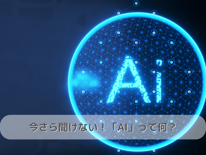 今さら聞けない！「AI」って何だっけ？