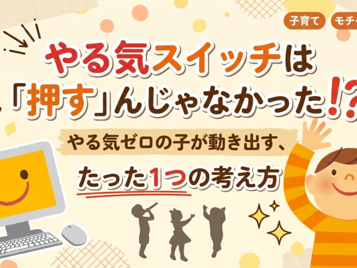 やる気スイッチは「押す」んじゃなかった！？やる気ゼロの子が動き出す、たった1つの考え方